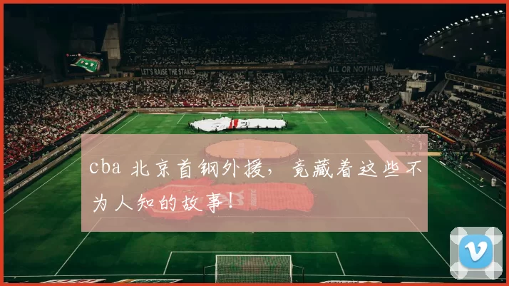 cba 北京首钢外援，竟藏着这些不为人知的故事！