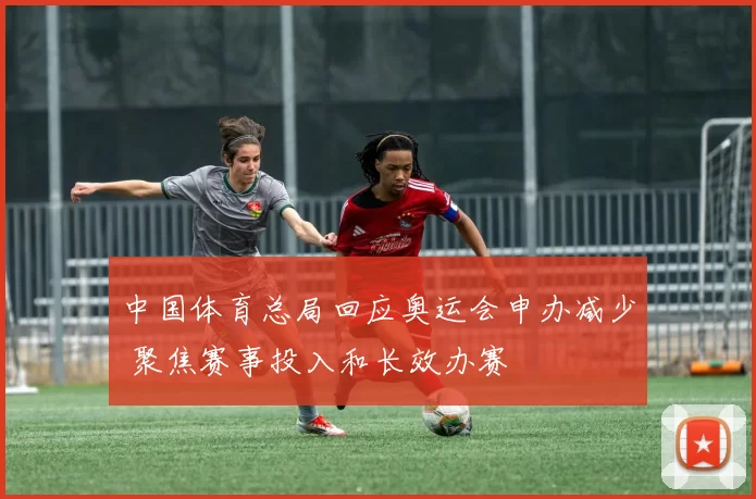 中国体育总局回应奥运会申办减少 聚焦赛事投入和长效办赛